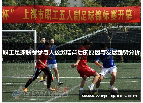 职工足球联赛参与人数激增背后的原因与发展趋势分析 职工足球联赛参与人数激增背后的原因与发展趋势分析
