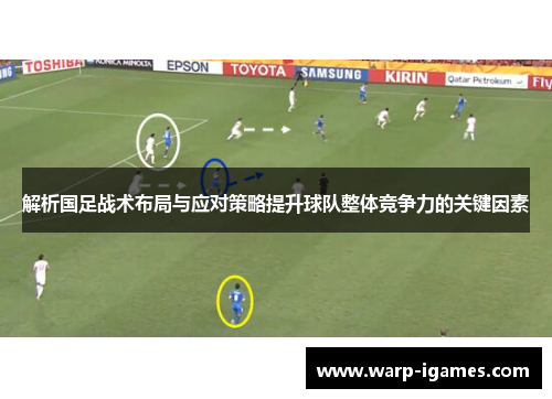 解析国足战术布局与应对策略提升球队整体竞争力的关键因素