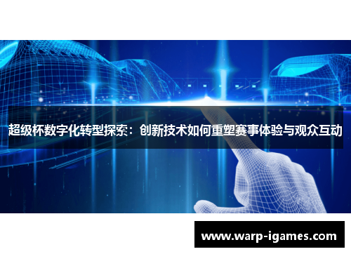超级杯数字化转型探索:创新技术如何重塑赛事体验与观众互动 超级杯数字化转型探索:创新技术如何重塑赛事体验与观众互动