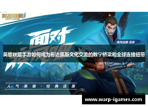 英雄联盟手游如何成为布达佩斯文化交流的数字桥梁和全球连接纽带