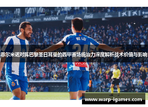 菲尔米诺对阵巴黎圣日耳曼的西甲赛场统治力深度解析战术价值与影响 菲尔米诺对阵巴黎圣日耳曼的西甲赛场统治力深度解析战术价值与影响