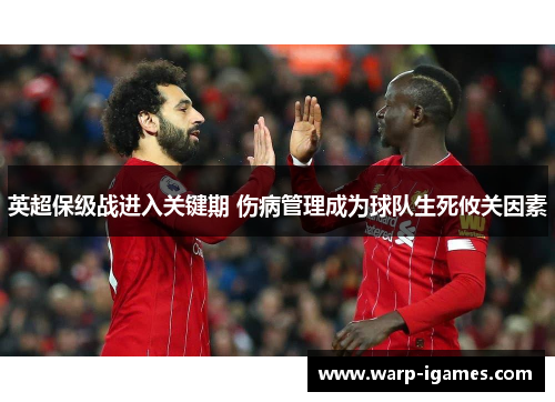 英超保级战进入关键期 伤病管理成为球队生死攸关因素 英超保级战进入关键期 伤病管理成为球队生死攸关因素