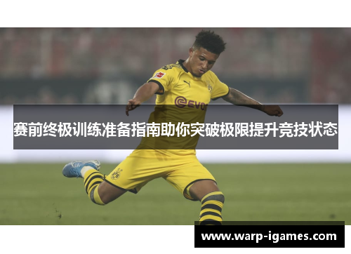 赛前终极训练准备指南助你突破极限提升竞技状态